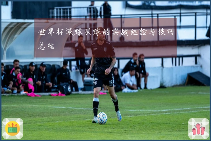 世界杯滚球买球的实战经验与技巧总结