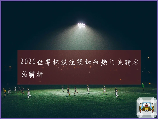 2026世界杯投注须知和热门竞猜方式解析