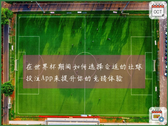 在世界杯期间如何选择合适的让球投注App来提升你的竞猜体验