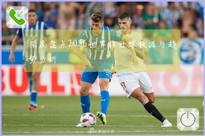 深度盘点2026世界杯让球数据与趋势分析