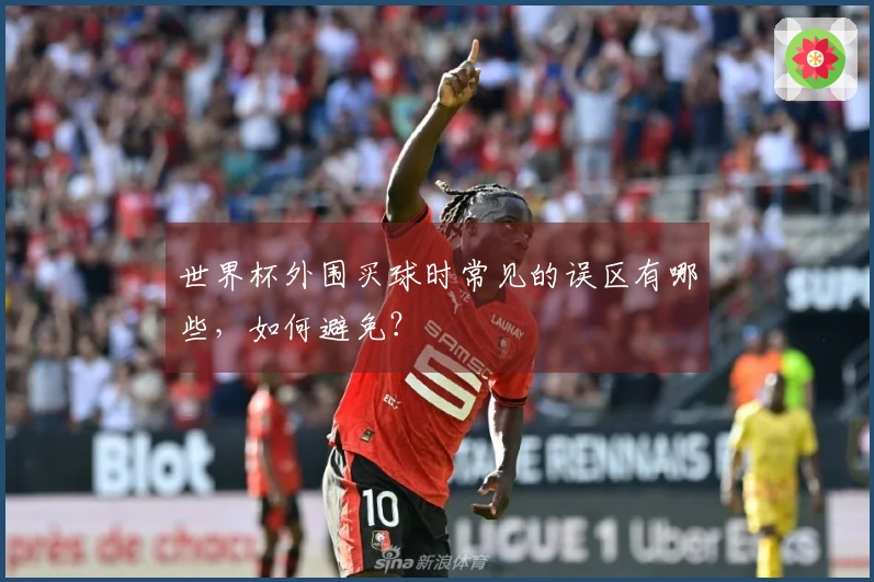 世界杯外围买球时常见的误区有哪些，如何避免？