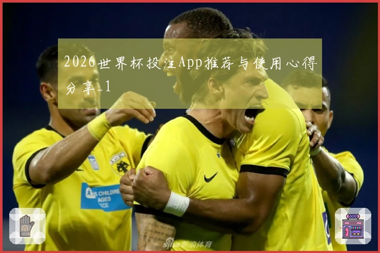 2026世界杯投注App推荐与使用心得分享_1