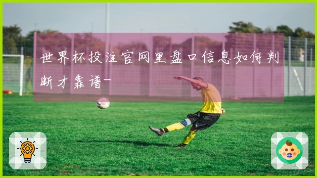 世界杯投注官网里盘口信息如何判断才靠谱-