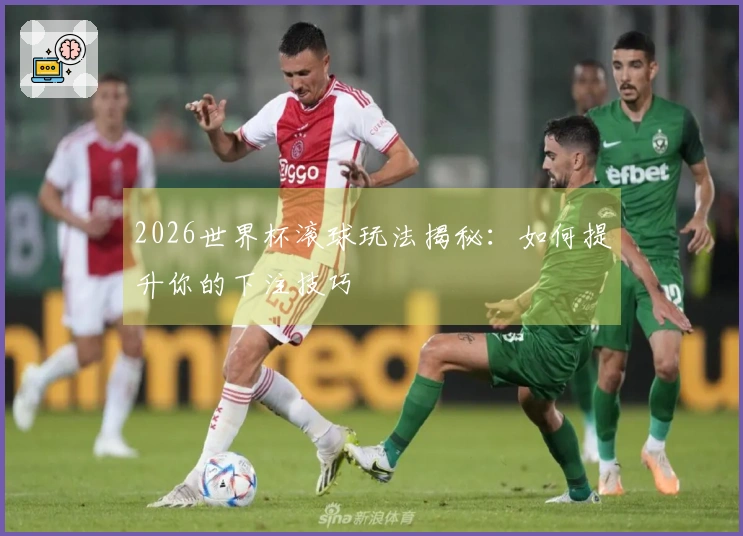 2026世界杯滚球玩法揭秘：如何提升你的下注技巧