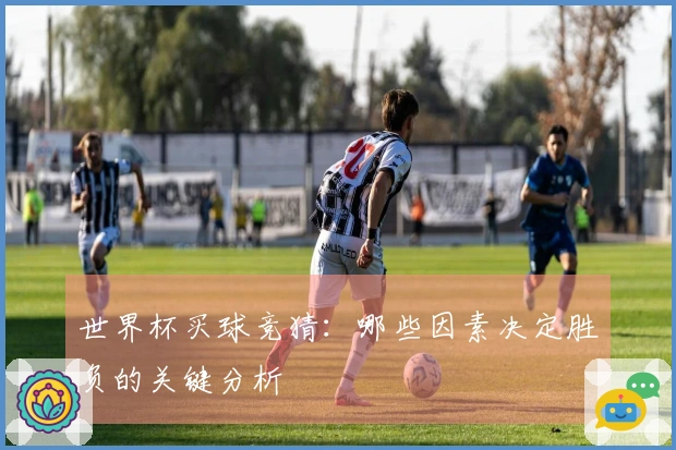 世界杯买球竞猜：哪些因素决定胜负的关键分析